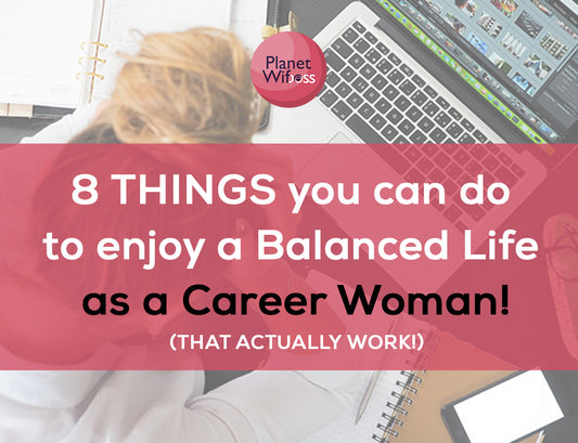 8 Things you can do to enjoy a Balanced Life as a Career Woman! | Planet Wife